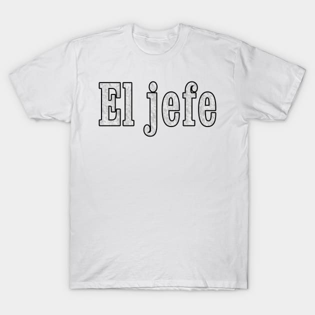 El jefe is the Boss T-Shirt by Dual Rogue